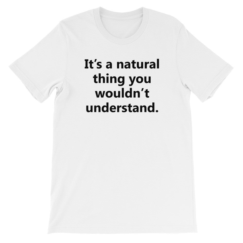 It's a natural thing short sleeve unisex t-shirt NU